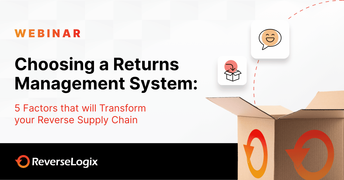 Webinar: Choosing a Returns Management System: 5 Factors that will Transform your Reverse Supply Chain