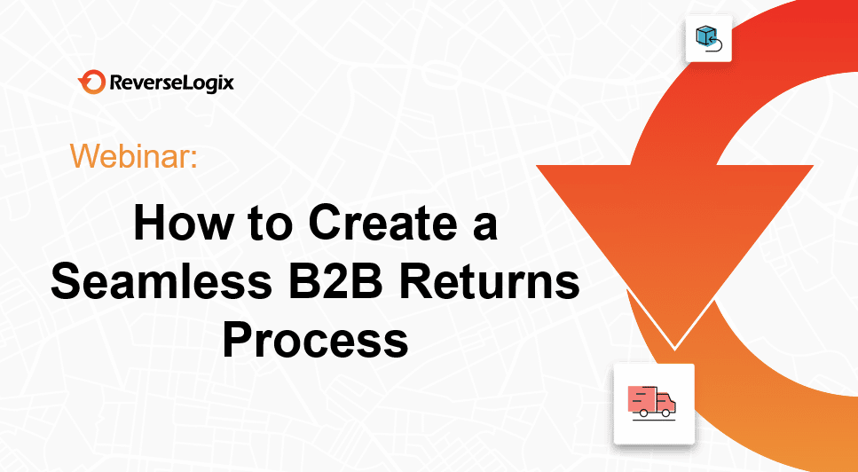 Webinar: How to Create a Seamless B2B Returns Process